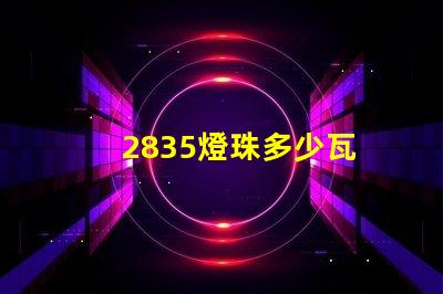 2835燈珠多少瓦 2835燈珠一顆多少w